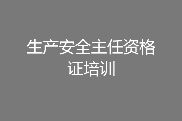 生产安全主任资格证培训