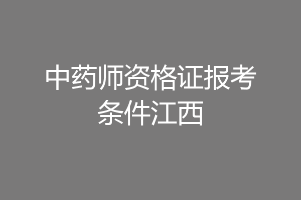 中药师资格证报考条件江西