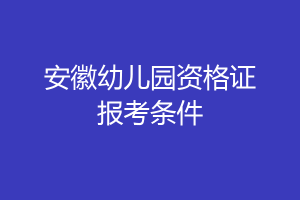 安徽幼儿园资格证报考条件