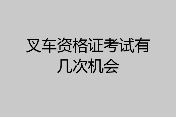 叉车资格证考试有几次机会