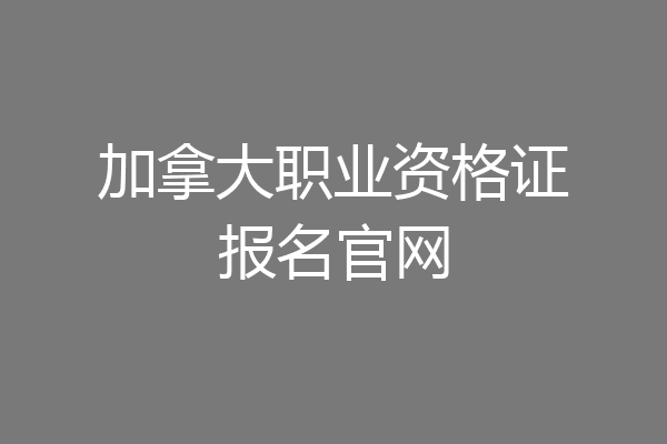 加拿大职业资格证报名官网