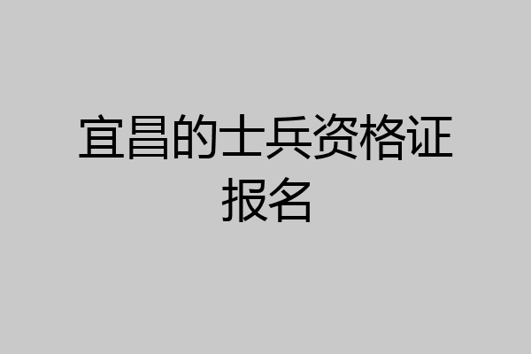 宜昌的士兵资格证报名