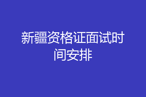 新疆资格证面试时间安排