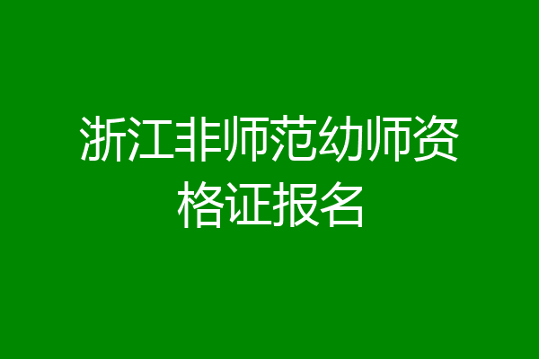 浙江非师范幼师资格证报名