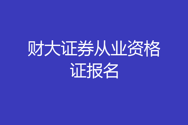 财大证券从业资格证报名