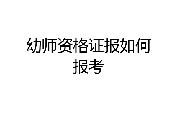 幼师资格证报如何报考