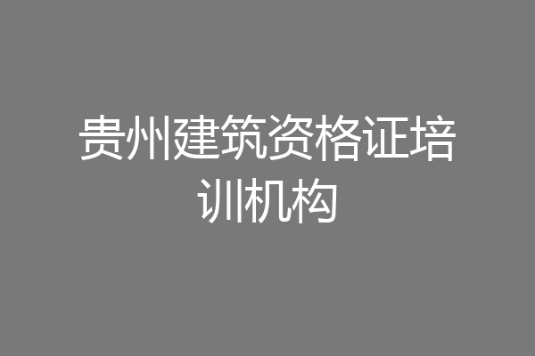 贵州建筑资格证培训机构