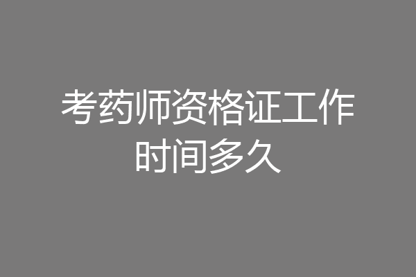 考药师资格证工作时间多久