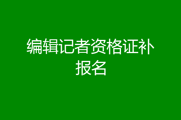 编辑记者资格证补报名