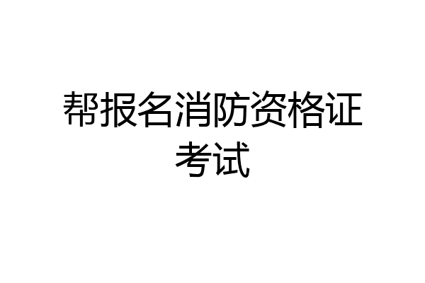 帮报名消防资格证考试