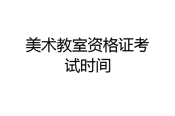 美术教室资格证考试时间