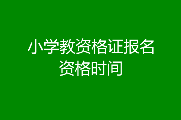 小学教资格证报名资格时间