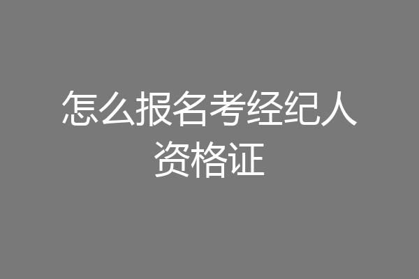 怎么报名考经纪人资格证