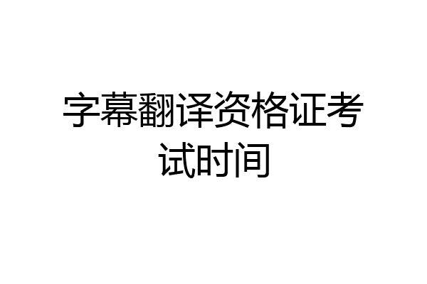 字幕翻译资格证考试时间
