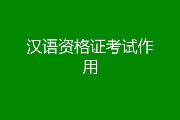 汉语资格证考试作用