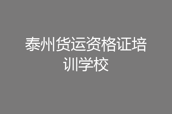泰州货运资格证培训学校