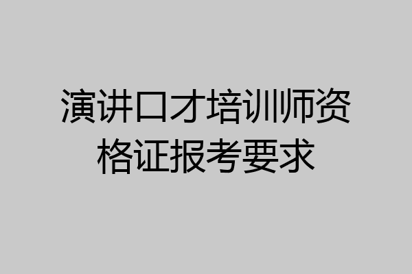 演讲口才培训师资格证报考要求