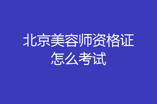 北京美容师资格证怎么考试