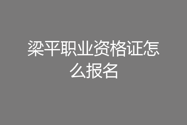 梁平职业资格证怎么报名
