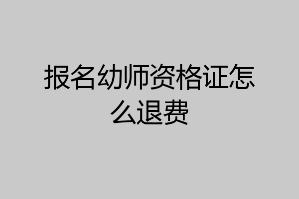 报名幼师资格证怎么退费