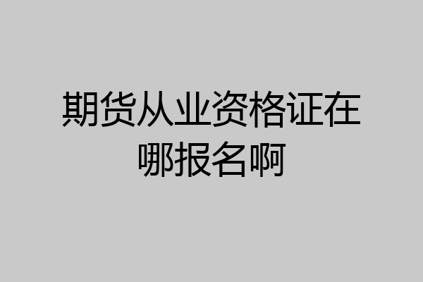 期货从业资格证在哪报名啊
