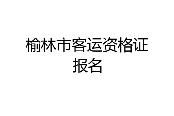 榆林市客运资格证报名