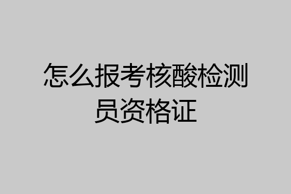 怎么报考核酸检测员资格证