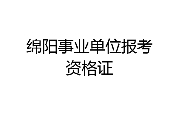 绵阳事业单位报考资格证