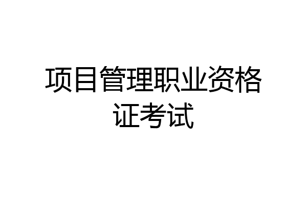 项目管理职业资格证考试