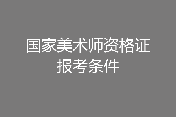 国家美术师资格证报考条件