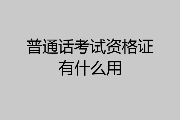 普通话考试资格证有什么用
