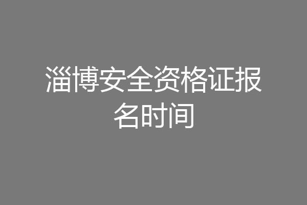淄博安全资格证报名时间