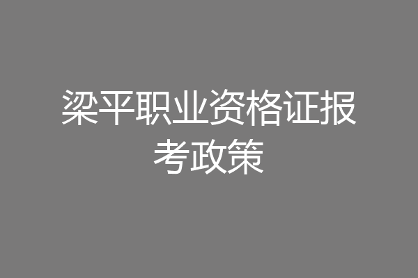 梁平职业资格证报考政策