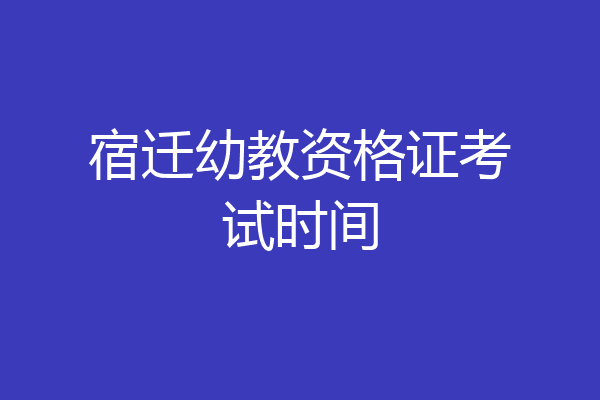 宿迁幼教资格证考试时间