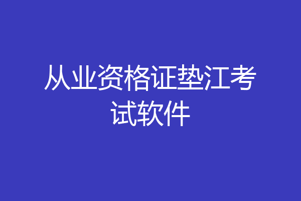 从业资格证垫江考试软件