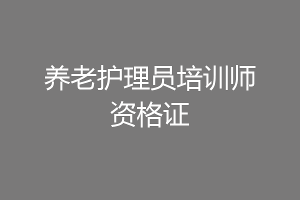 养老护理员培训师资格证