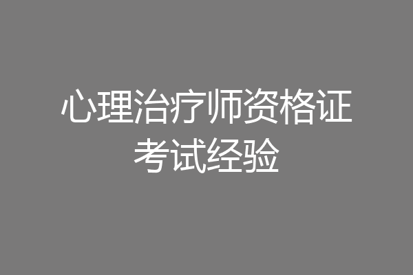 心理治疗师资格证考试经验
