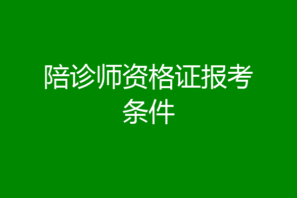 陪诊师资格证报考条件