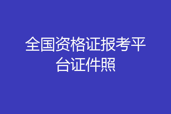 全国资格证报考平台证件照
