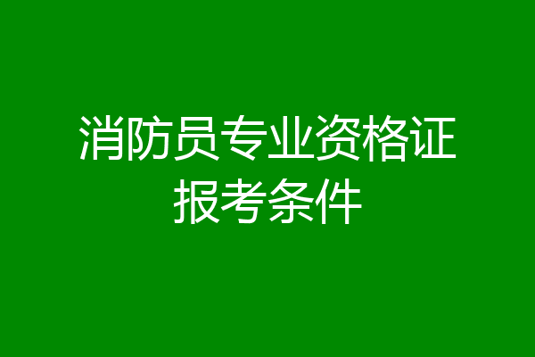 消防员专业资格证报考条件