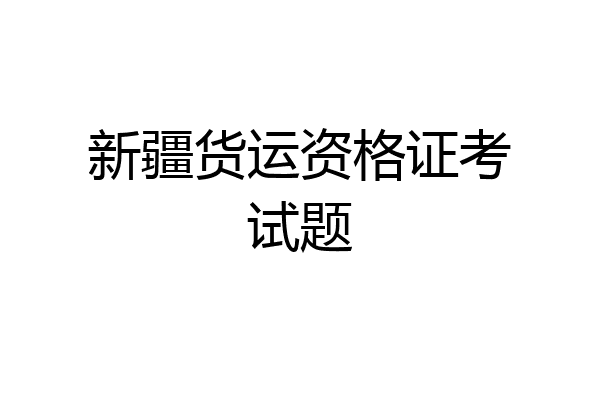 新疆货运资格证考试题