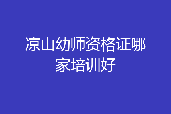 凉山幼师资格证哪家培训好