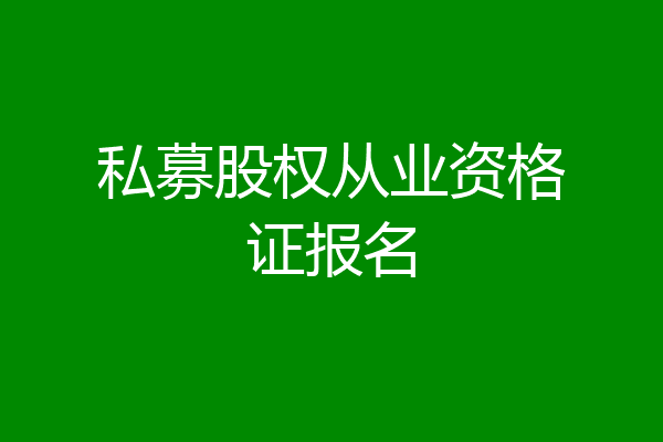 私募股权从业资格证报名