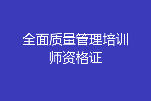 全面质量管理培训师资格证