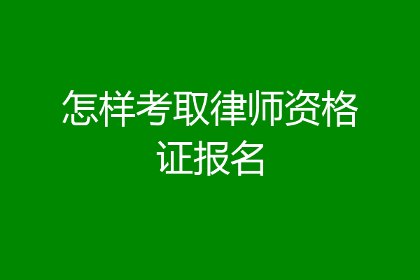 怎样考取律师资格证报名