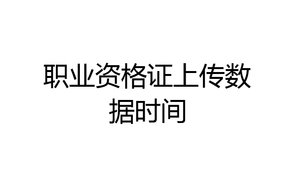 职业资格证上传数据时间