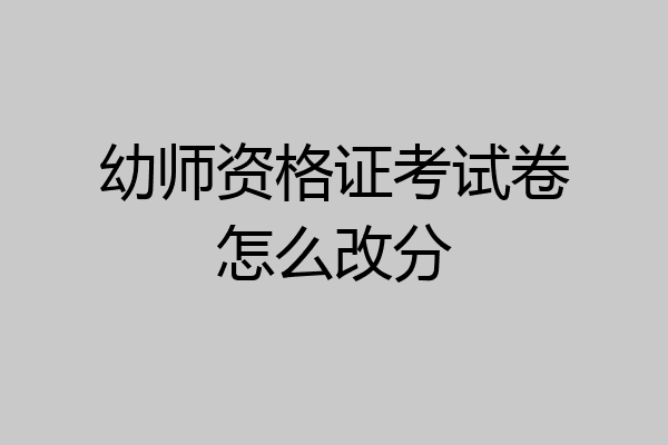 幼师资格证考试卷怎么改分