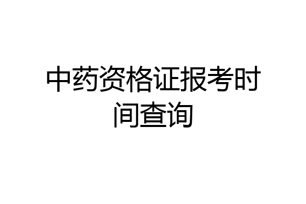 中药资格证报考时间查询