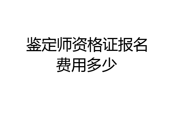 鉴定师资格证报名费用多少