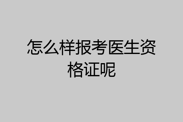 怎么样报考医生资格证呢